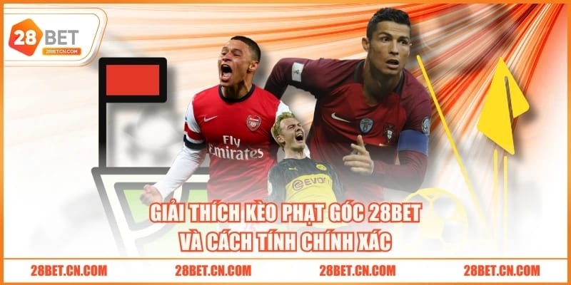 Kèo Phạt Góc 28BET - Cược Phụ Và Cơ Hội Lớn Trong Bóng Đá Giải thích kèo phạt góc 28BET và cách tính chính xác